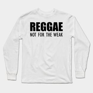 Reggae not for the weak Long Sleeve T-Shirt